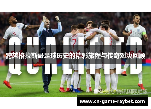 跨越格拉斯哥足球历史的精彩旅程与传奇对决回顾