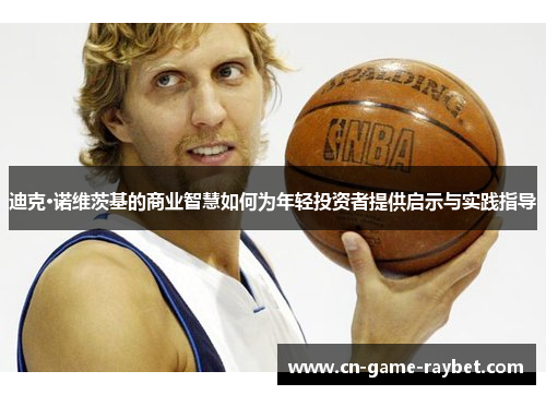 迪克·诺维茨基的商业智慧如何为年轻投资者提供启示与实践指导