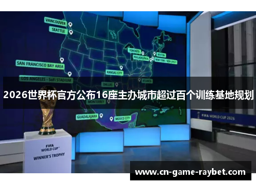 2026世界杯官方公布16座主办城市超过百个训练基地规划